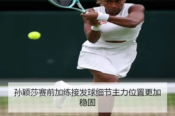 孙颖莎赛前加练接发球细节主力位置更加稳固（YAMEISPORTS）